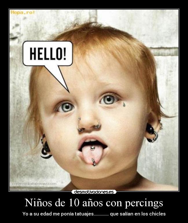 Niños de 10 años con percings - Yo a su edad me ponía tatuajes............. que salían en los chicles