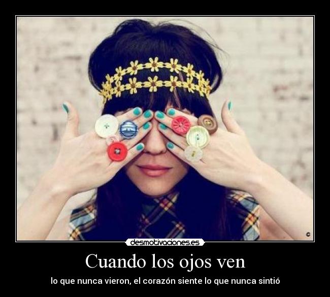 Cuando los ojos ven - lo que nunca vieron, el corazón siente lo que nunca sintió