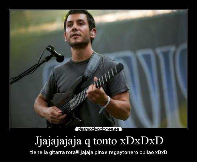 Jjajajajaja q tonto xDxDxD - tiene la gitarra rota!!! jajaja pinxe regaytonero culiao xDxD