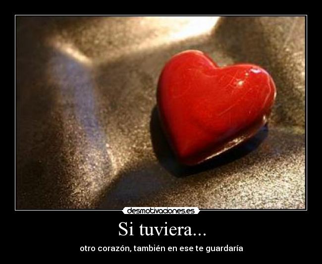 Si tuviera... - otro corazón, también en ese te guardaría