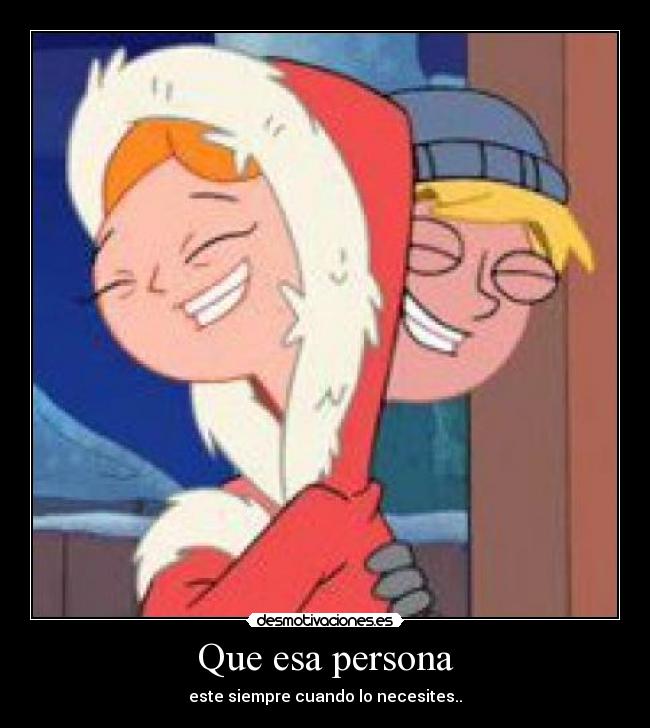 Que esa persona - este siempre cuando lo necesites..