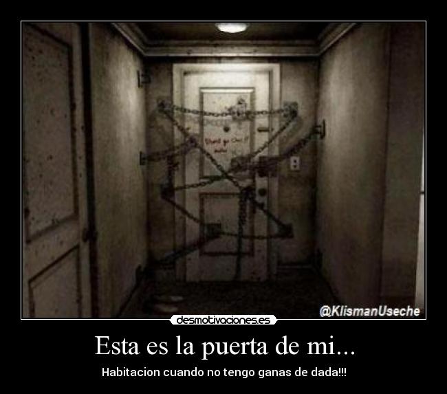 Esta es la puerta de mi... - Habitacion cuando no tengo ganas de dada!!!