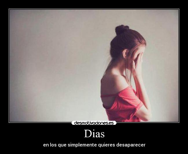 Dias - en los que simplemente quieres desaparecer