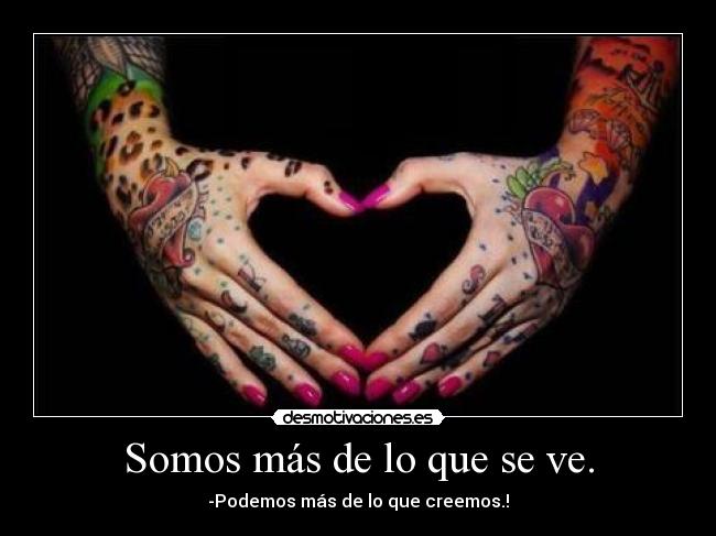 Somos más de lo que se ve. - -Podemos más de lo que creemos.!