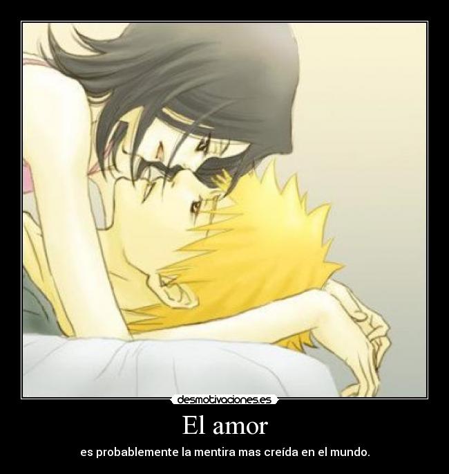 El amor - es probablemente la mentira mas creída en el mundo.