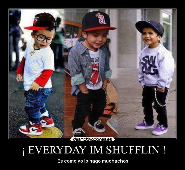 ¡ EVERYDAY IM SHUFFLIN ! -