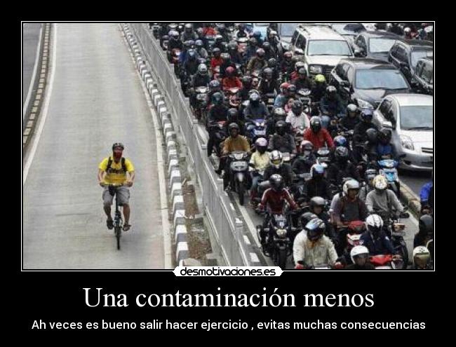 Una contaminación menos - Ah veces es bueno salir hacer ejercicio , evitas muchas consecuencias