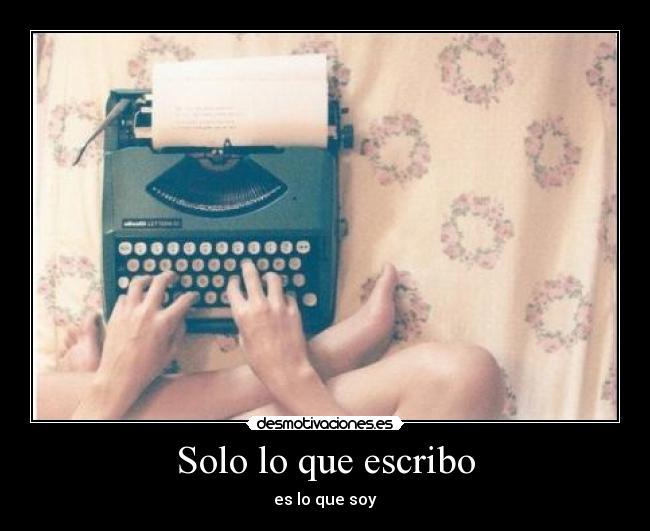 Solo lo que escribo - es lo que soy