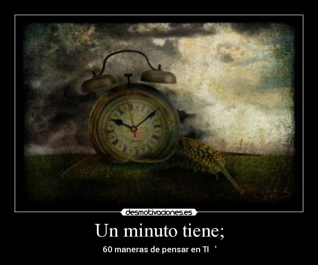Un minuto tiene; -