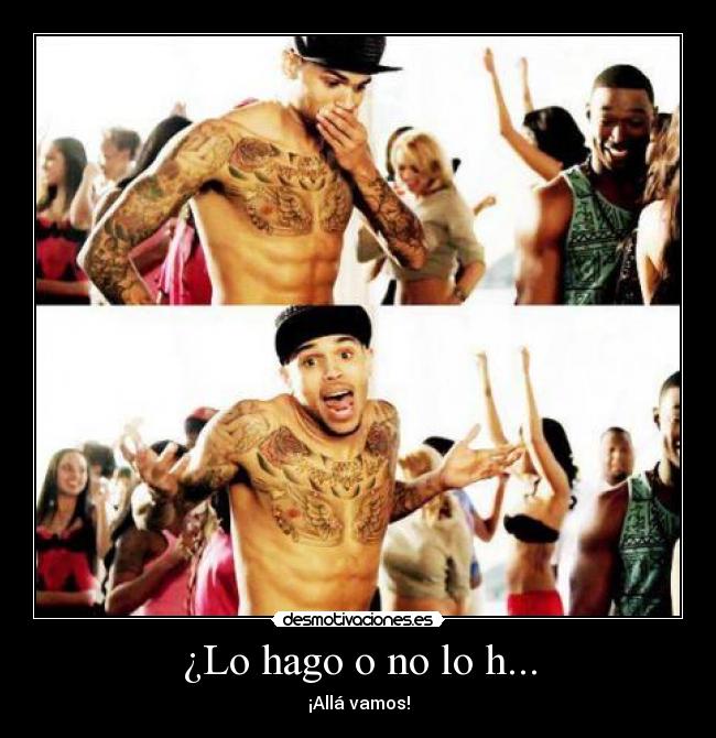 ¿Lo hago o no lo h... - ¡Allá vamos!