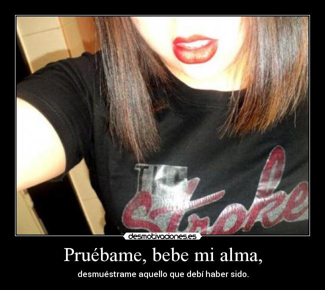 Pruébame, bebe mi alma, -