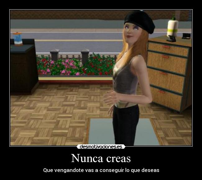 Nunca creas - Que vengandote vas a conseguir lo que deseas