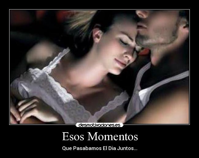 Esos Momentos - Que Pasabamos El Dia Juntos...