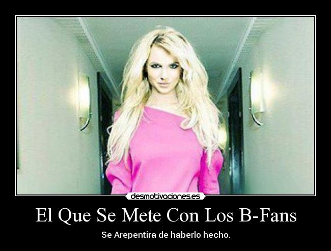 El Que Se Mete Con Los B-Fans - Se Arepentira de haberlo hecho.