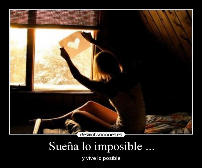 Sueña lo imposible ... -