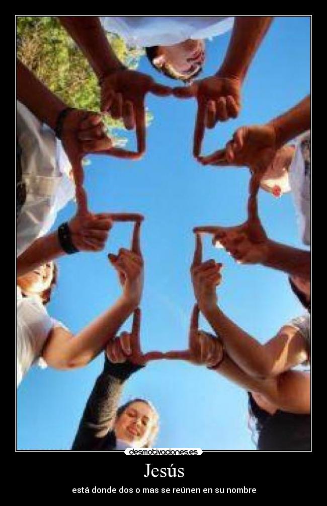 Jesús - está donde dos o mas se reúnen en su nombre