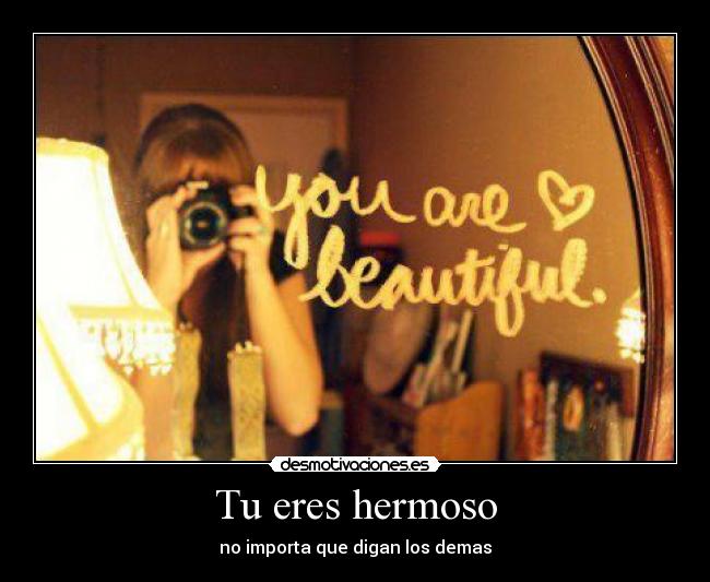 Tu eres hermoso - no importa que digan los demas