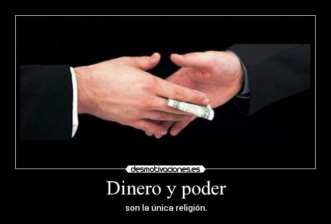 Dinero y poder - son la única religión.