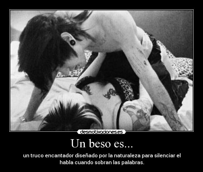 Un beso es... - un truco encantador diseñado por la naturaleza para silenciar el
habla cuando sobran las palabras.