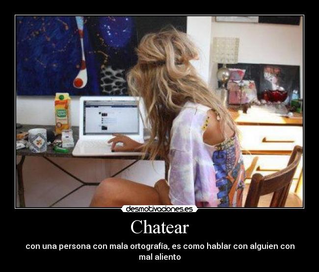 Chatear - con una persona con mala ortografía, es como hablar con alguien con mal aliento