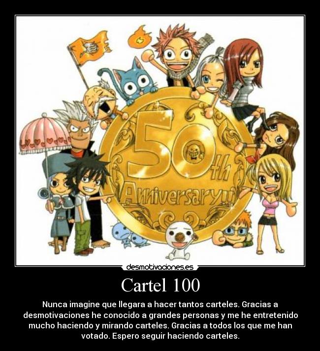 Cartel 100 - Nunca imagine que llegara a hacer tantos carteles. Gracias a
desmotivaciones he conocido a grandes personas y me he entretenido
mucho haciendo y mirando carteles. Gracias a todos los que me han
votado. Espero seguir haciendo carteles.