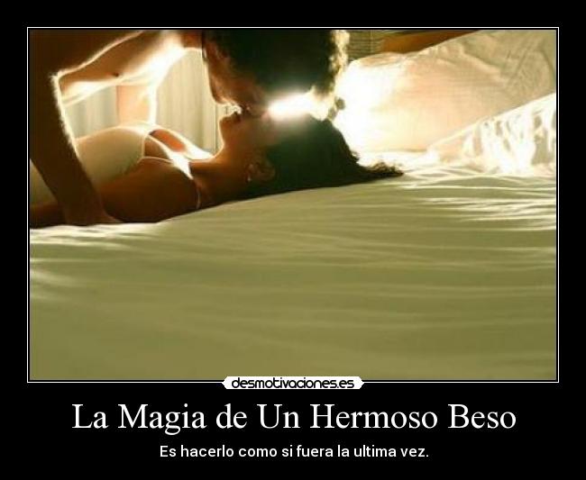 La Magia de Un Hermoso Beso - Es hacerlo como si fuera la ultima vez.