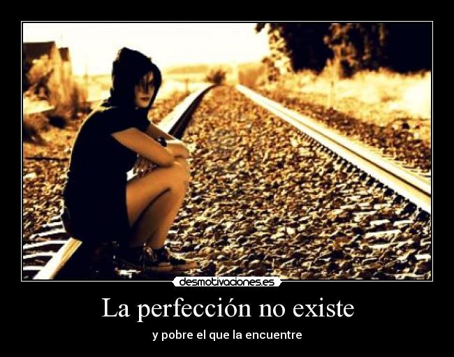 La perfección no existe - y pobre el que la encuentre