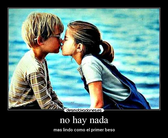 no hay nada - mas lindo como el primer beso