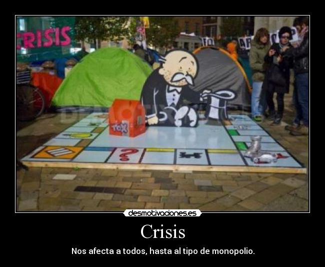 Crisis - Nos afecta a todos, hasta al tipo de monopolio.