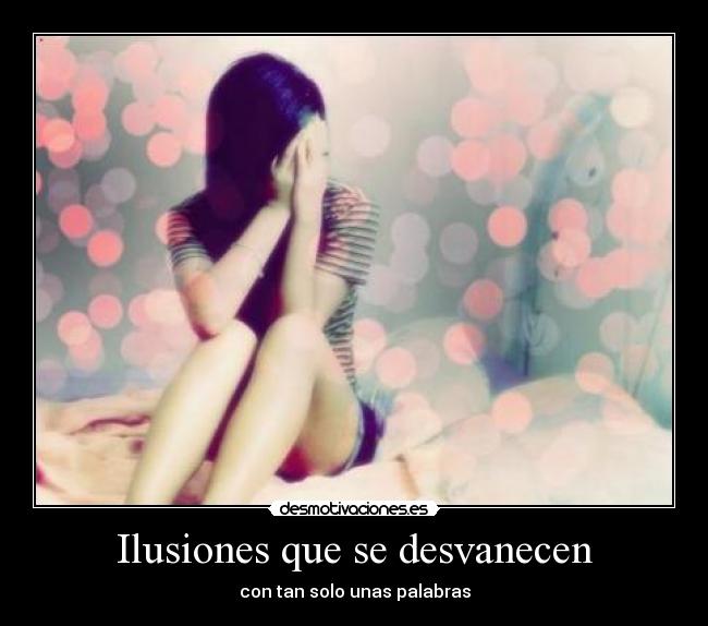 Ilusiones que se desvanecen - con tan solo unas palabras