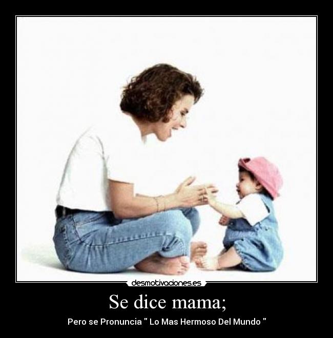 Se dice mama; - Pero se Pronuncia Lo Mas Hermoso Del Mundo