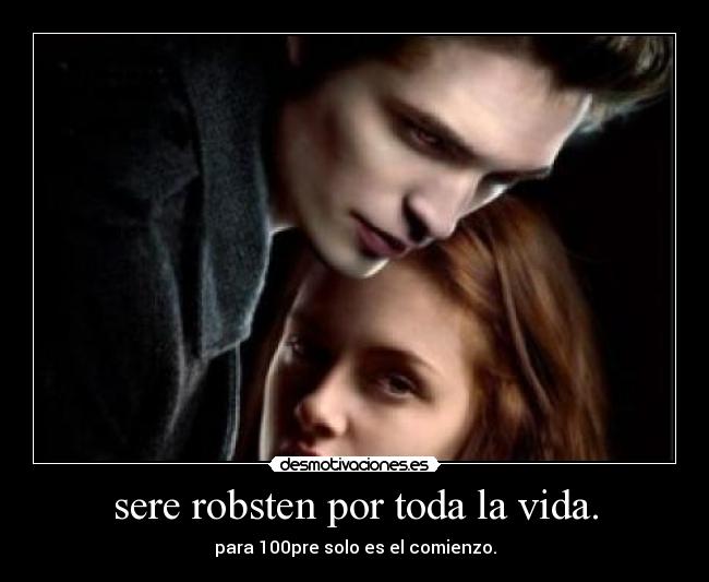 sere robsten por toda la vida. -