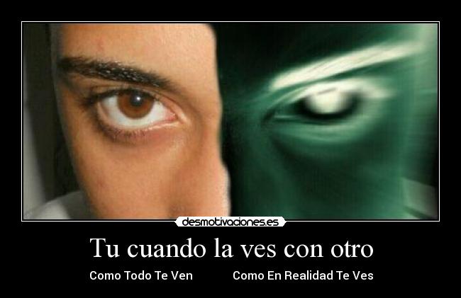Tu cuando la ves con otro - Como Todo Te Ven              Como En Realidad Te Ves