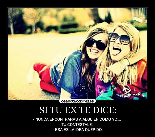 SI TU EX TE DICE: -