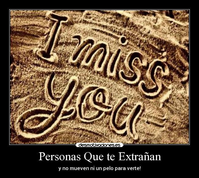 Personas Que te Extrañan - y no mueven ni un pelo para verte!