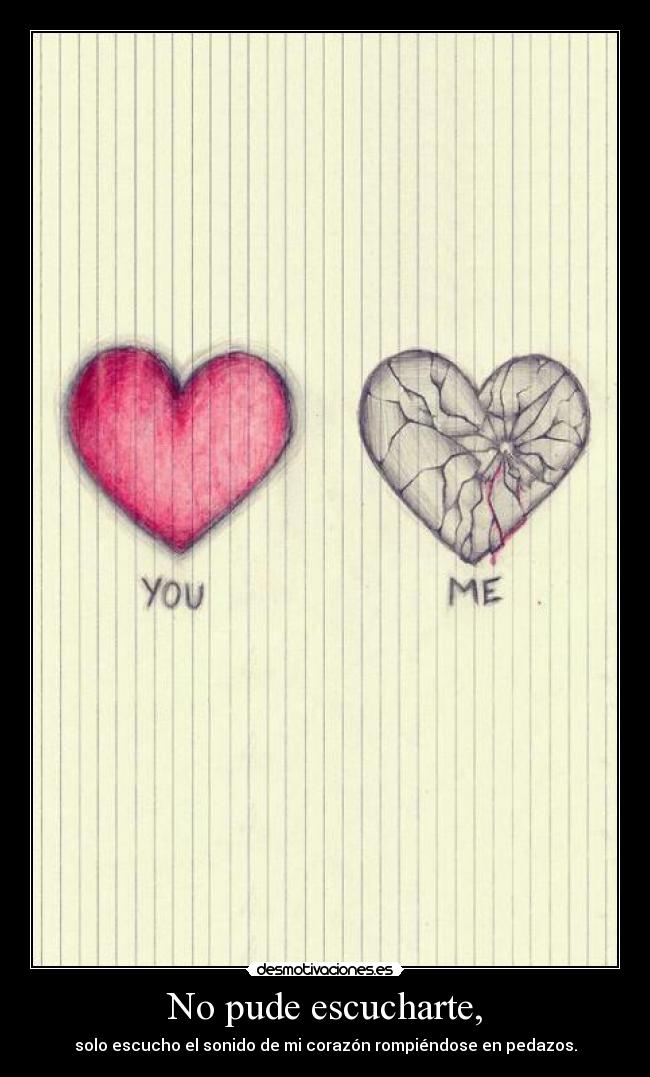 No pude escucharte, -