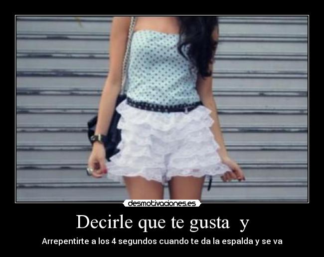 Decirle que te gusta y -