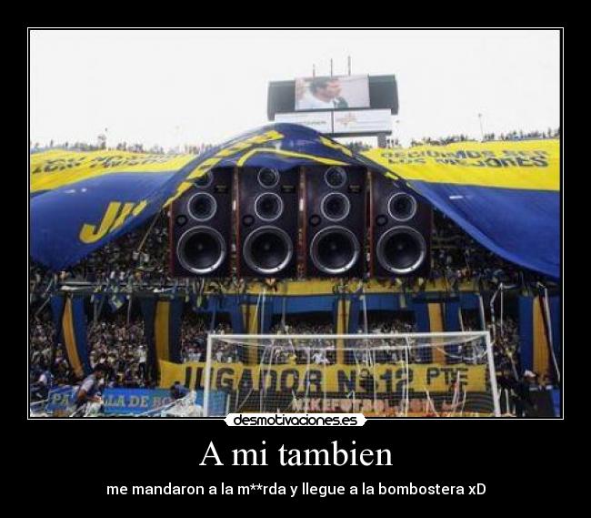 A mi tambien - me mandaron a la m**rda y llegue a la bombostera xD