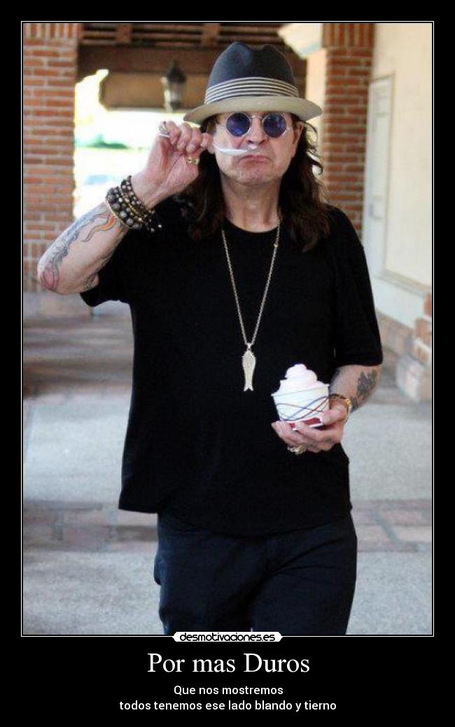 Por mas Duros - Que nos mostremos
todos tenemos ese lado blando y tierno
