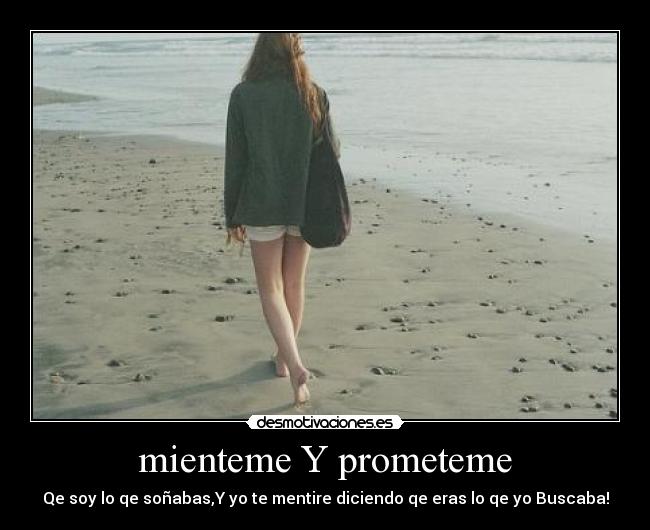mienteme Y prometeme - Qe soy lo qe soñabas,Y yo te mentire diciendo qe eras lo qe yo Buscaba!
