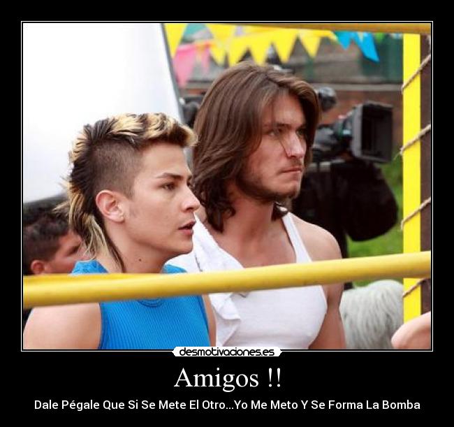 Amigos !! - Dale Pégale Que Si Se Mete El Otro...Yo Me Meto Y Se Forma La Bomba