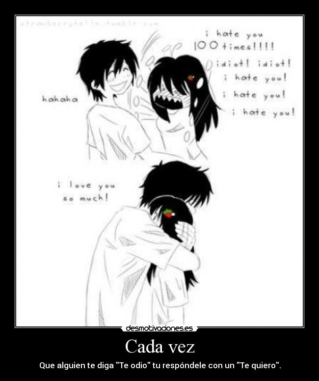 Cada vez - Que alguien te diga Te odio tu respóndele con un Te quiero.