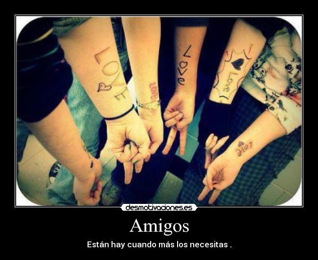 Amigos - Están hay cuando más los necesitas .