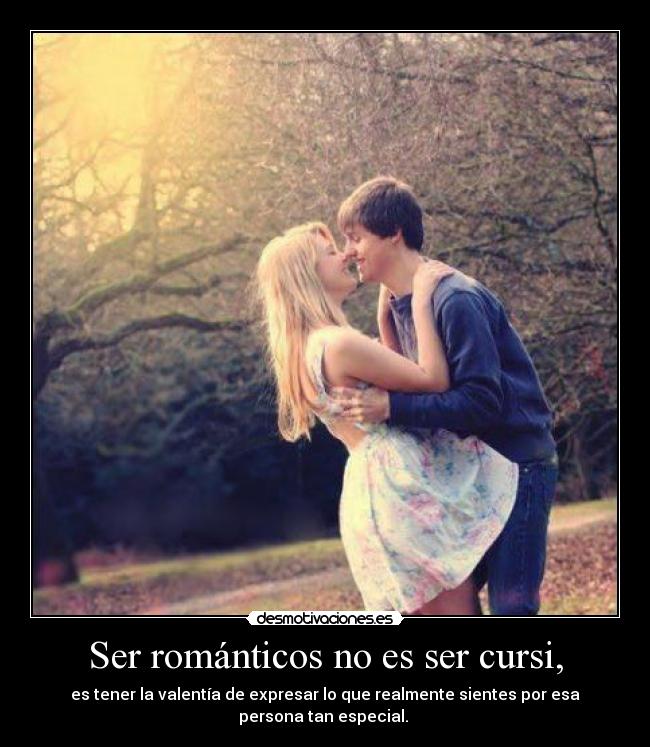Ser románticos no es ser cursi, - es tener la valentía de expresar lo que realmente sientes por esa
persona tan especial. ♥