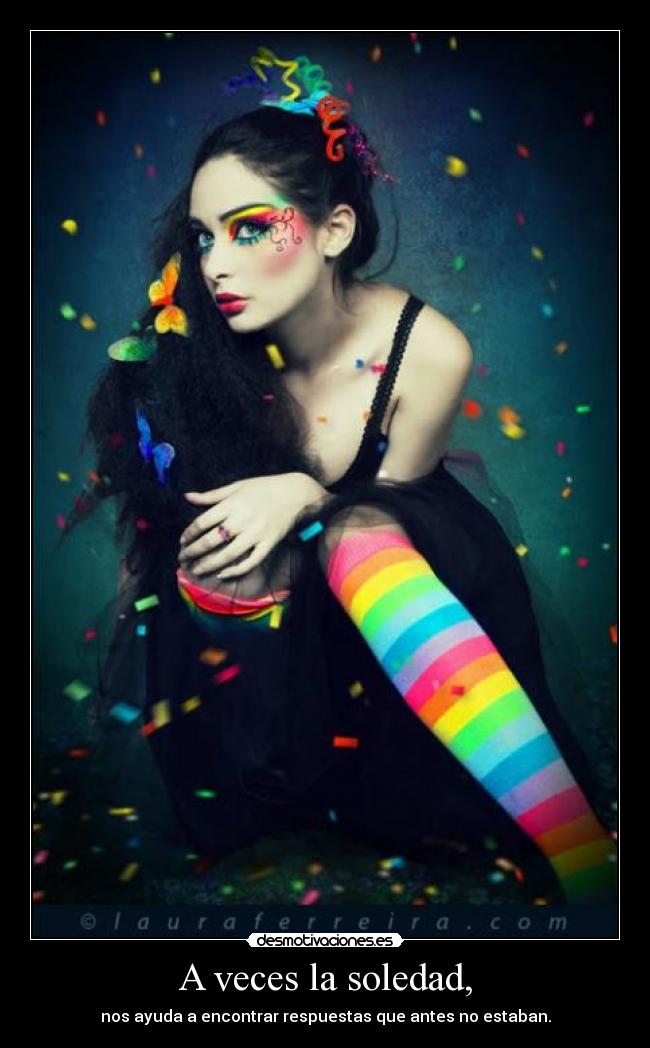 A veces la soledad, - nos ayuda a encontrar respuestas que antes no estaban.