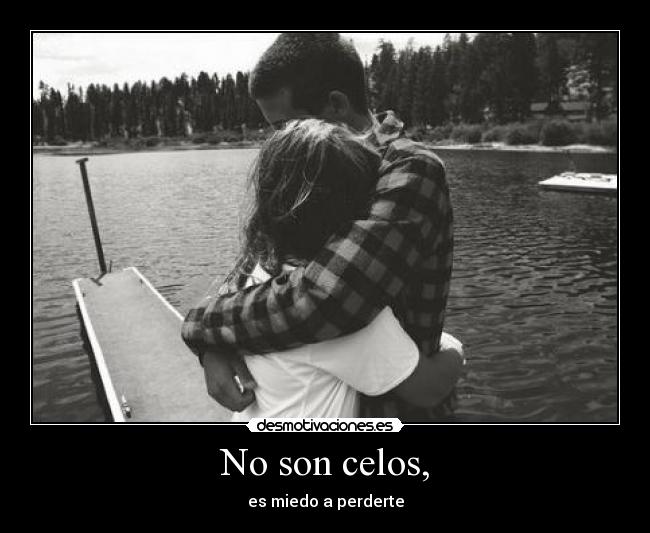 No son celos, -