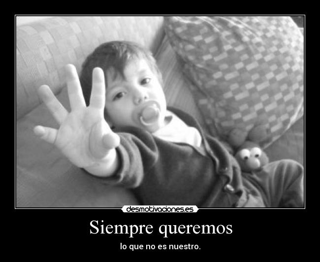 Siempre queremos - lo que no es nuestro.