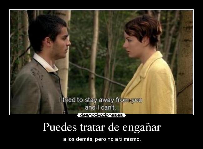 Puedes tratar de engañar - a los demás, pero no a ti mismo.