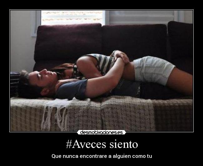 #Aveces siento - Que nunca encontrare a alguien como tu♥