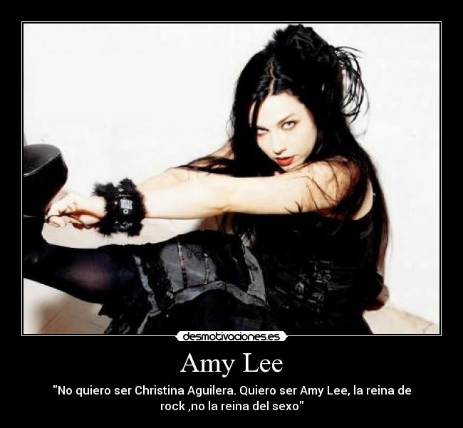 Amy Lee - No quiero ser Christina Aguilera. Quiero ser Amy Lee, la reina de
rock ,no la reina del sexo